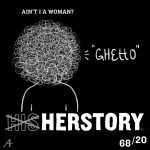 Ain't I a woman? Ghetto. Herstory.